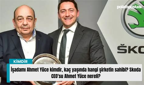 Ahmet Yüce kimdir kaç yaşında nereli? Skoda CEOsu Ahmet Yüce ne iş yapıyor eşi kim?